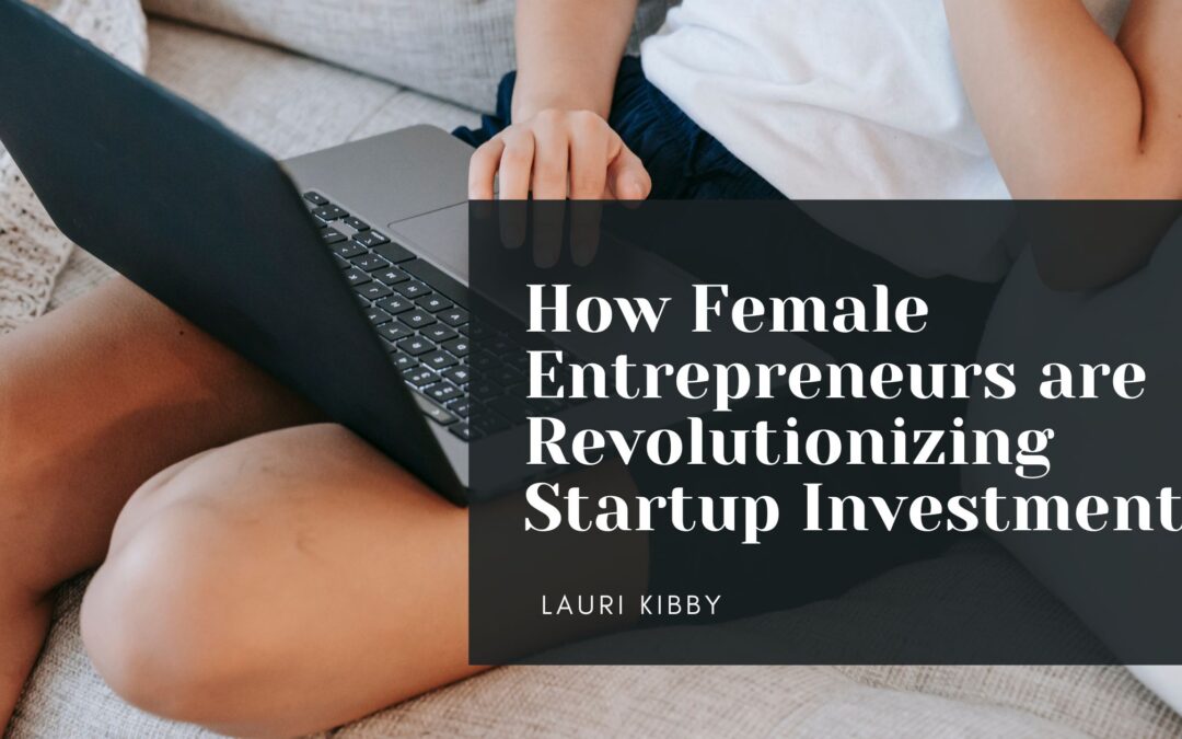 How Female Entrepreneurs are Revolutionizing Startup Investment